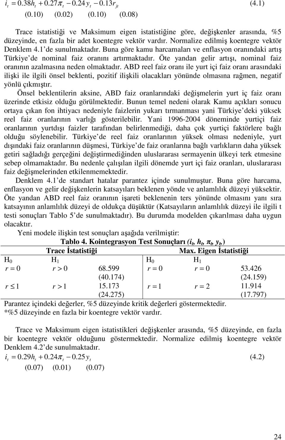 Öe yandan gelir arışı, nominal faiz oranının azalmasına neden olmakadır.