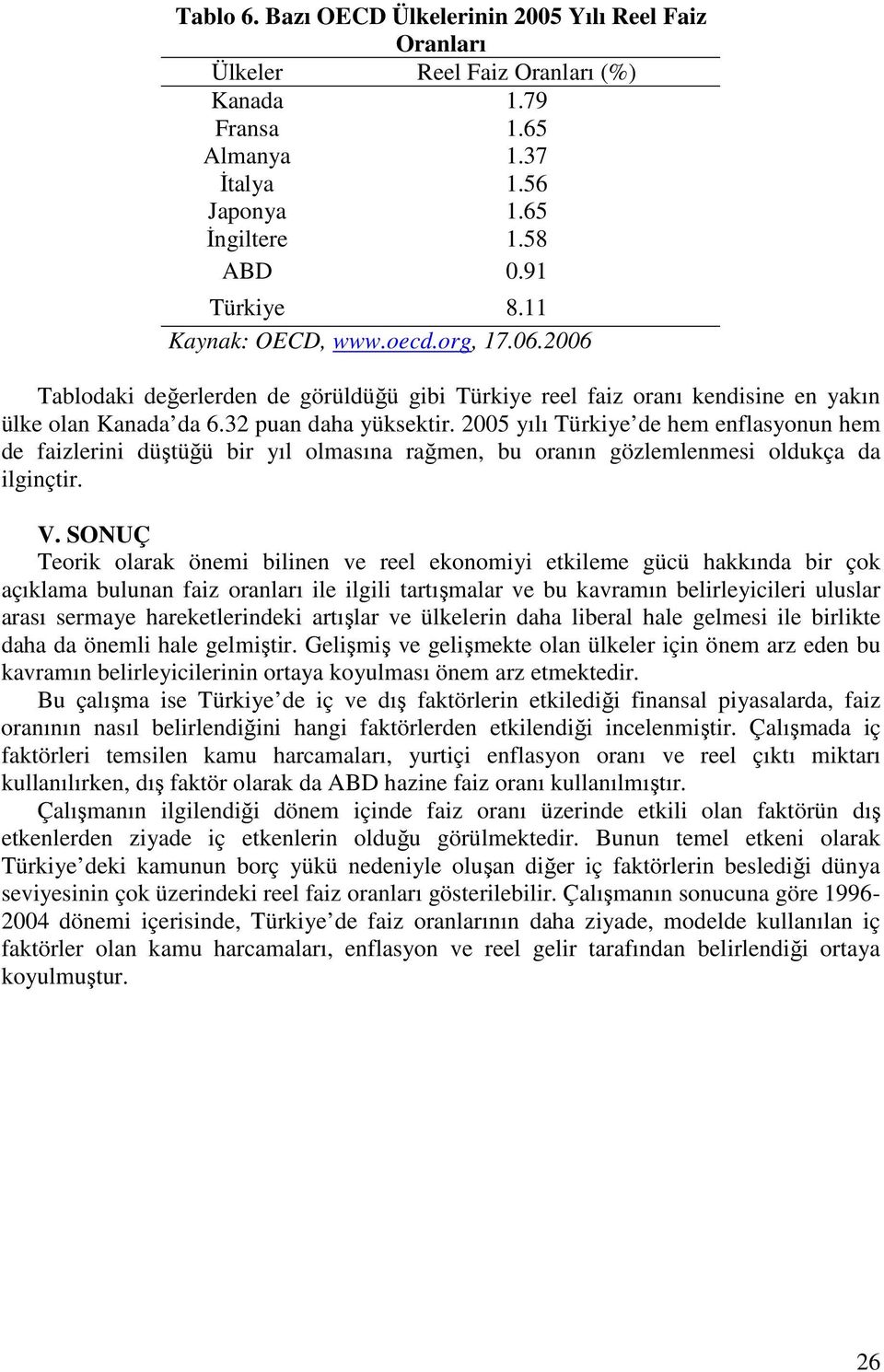 2005 yılı Türkiye de hem enflasyonun hem de faizlerini düşüğü bir yıl olmasına rağmen, bu oranın gözlemlenmesi oldukça da ilginçir. V.