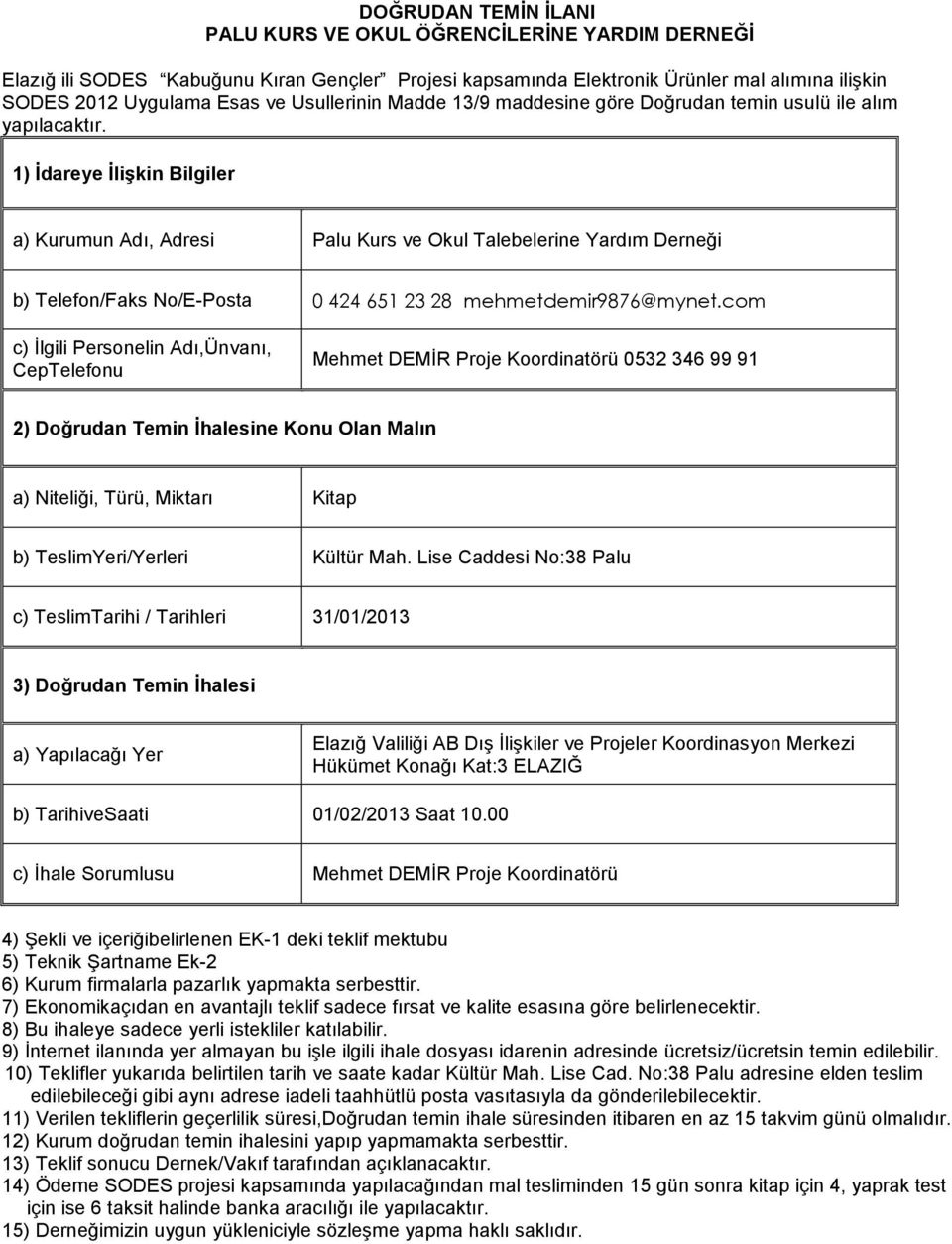 1) Ġdareye ĠliĢkin Bilgiler a) Kurumun Adı, Adresi Palu Kurs ve Okul Talebelerine Yardım Derneği b) Telefon/Faks No/E-Posta 0 424 651 23 28 mehmetdemir9876@mynet.