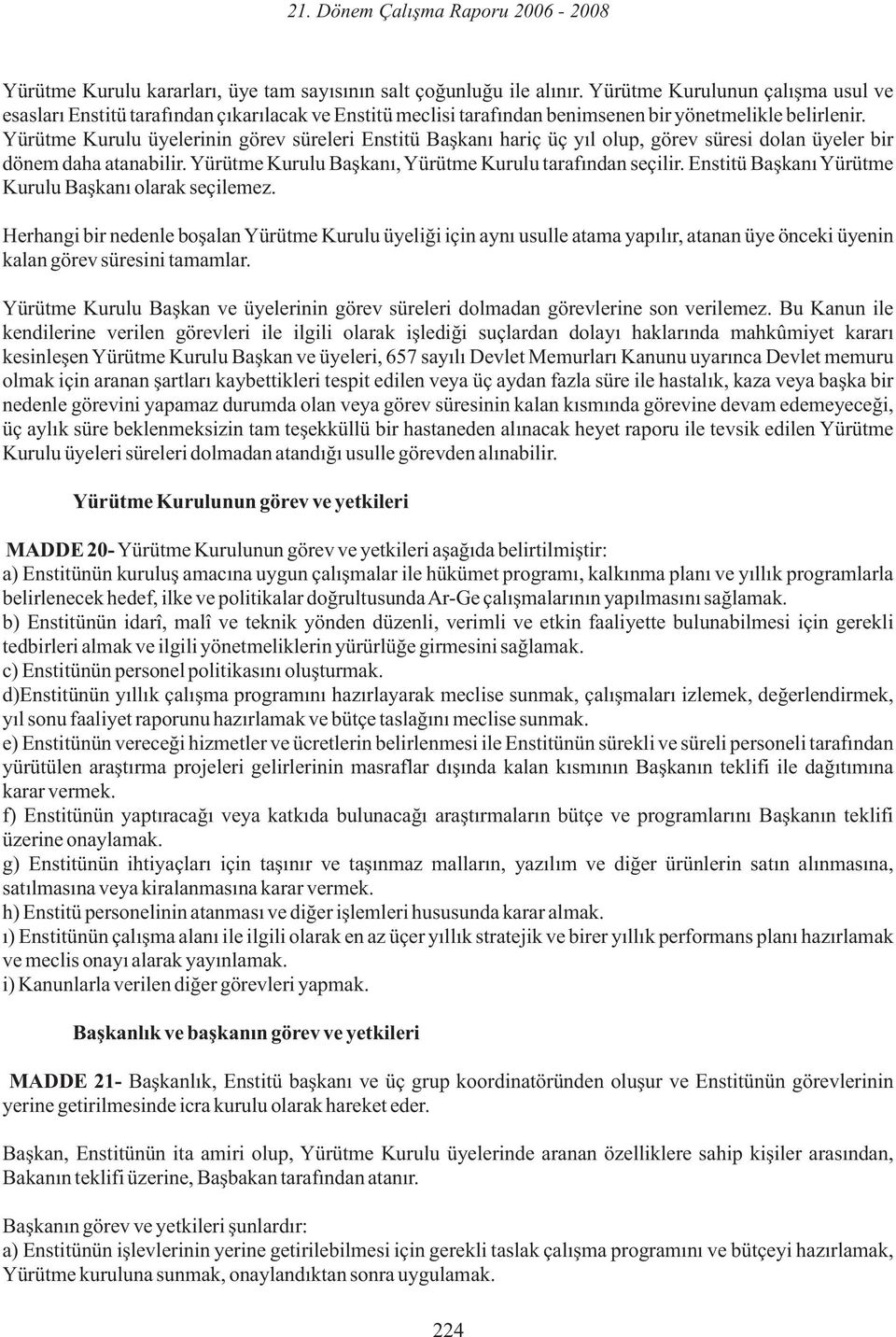 Yürütme Kurulu üyelerinin görev süreleri Enstitü Başkanı hariç üç yıl olup, görev süresi dolan üyeler bir dönem daha atanabilir. Yürütme Kurulu Başkanı, Yürütme Kurulu tarafından seçilir.