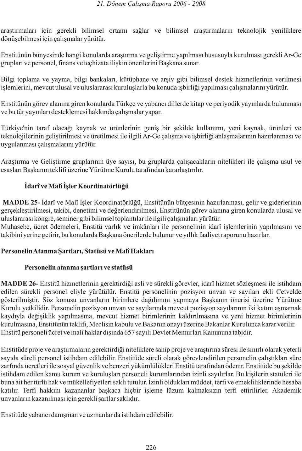 Bilgi toplama ve yayma, bilgi bankaları, kütüphane ve arşiv gibi bilimsel destek hizmetlerinin verilmesi işlemlerini, mevcut ulusal ve uluslararası kuruluşlarla bu konuda işbirliği yapılması