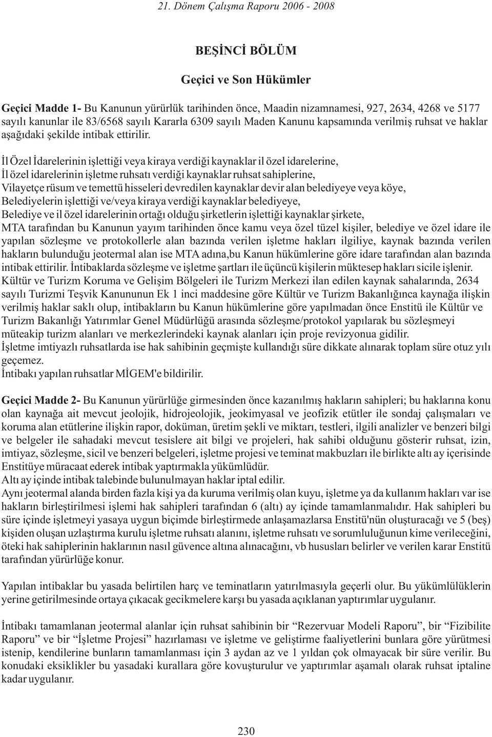 İl Özel İdarelerinin işlettiği veya kiraya verdiği kaynaklar il özel idarelerine, İl özel idarelerinin işletme ruhsatı verdiği kaynaklar ruhsat sahiplerine, Vilayetçe rüsum ve temettü hisseleri