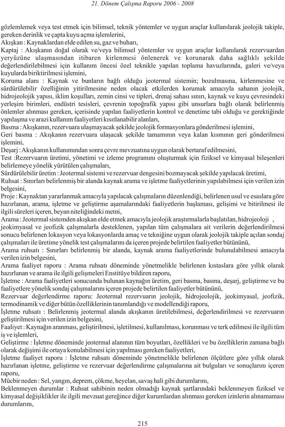 şekilde değerlendirilebilmesi için kullanım öncesi özel teknikle yapılan toplama havuzlarında, galeri ve/veya kuyularda biriktirilmesi işlemini, Koruma alanı : Kaynak ve bunların bağlı olduğu