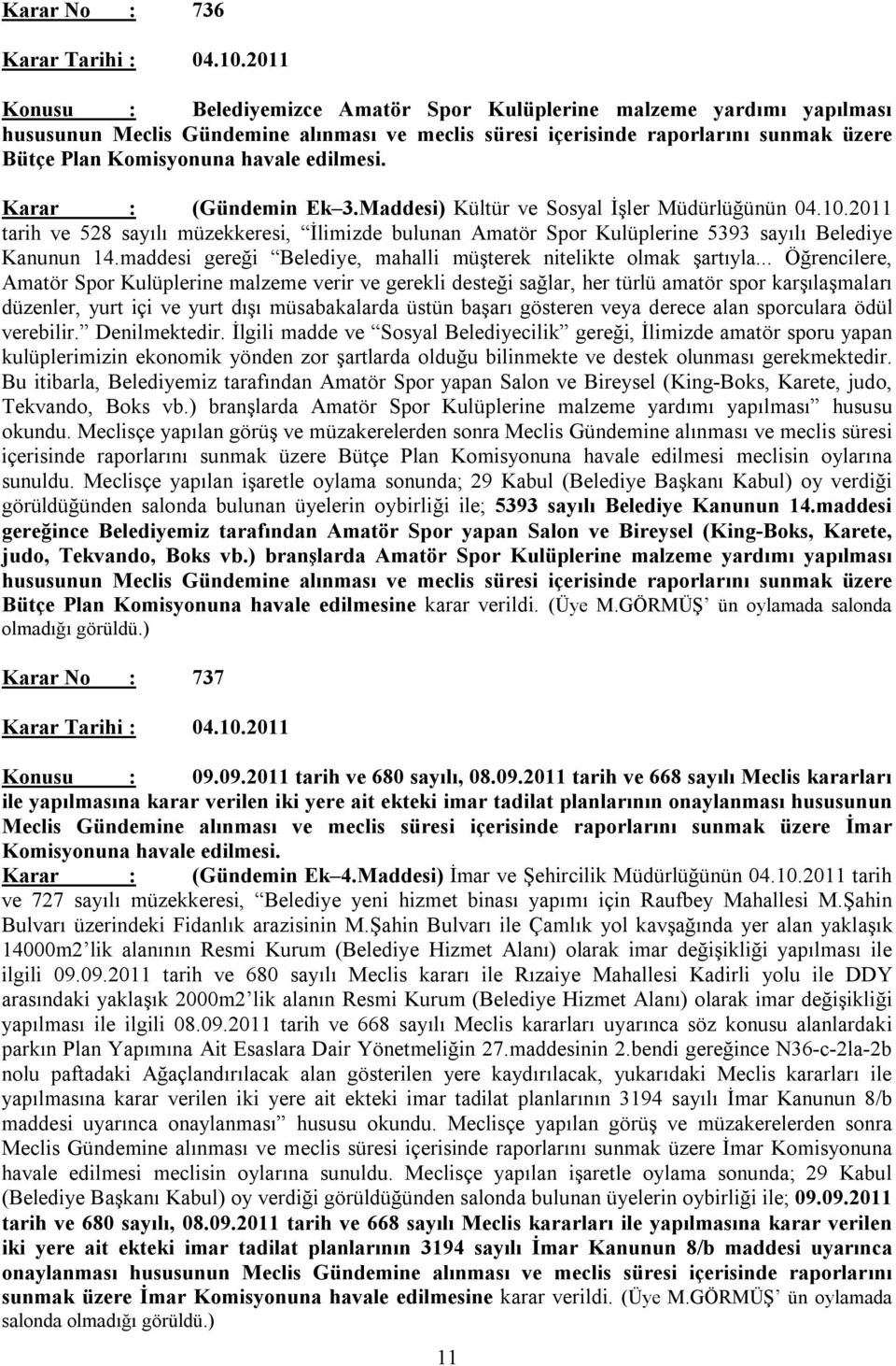 2011 tarih ve 528 sayılı müzekkeresi, İlimizde bulunan Amatör Spor Kulüplerine 5393 sayılı Belediye Kanunun 14.maddesi gereği Belediye, mahalli müşterek nitelikte olmak şartıyla.