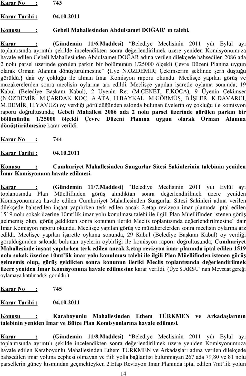 adına verilen dilekçede bahsedilen 2086 ada 2 nolu parsel üzerinde görülen parkın bir bölümünün 1/25000 ölçekli Çevre Düzeni Planına uygun olarak Orman Alanına dönüştürülmesine {Üye N.