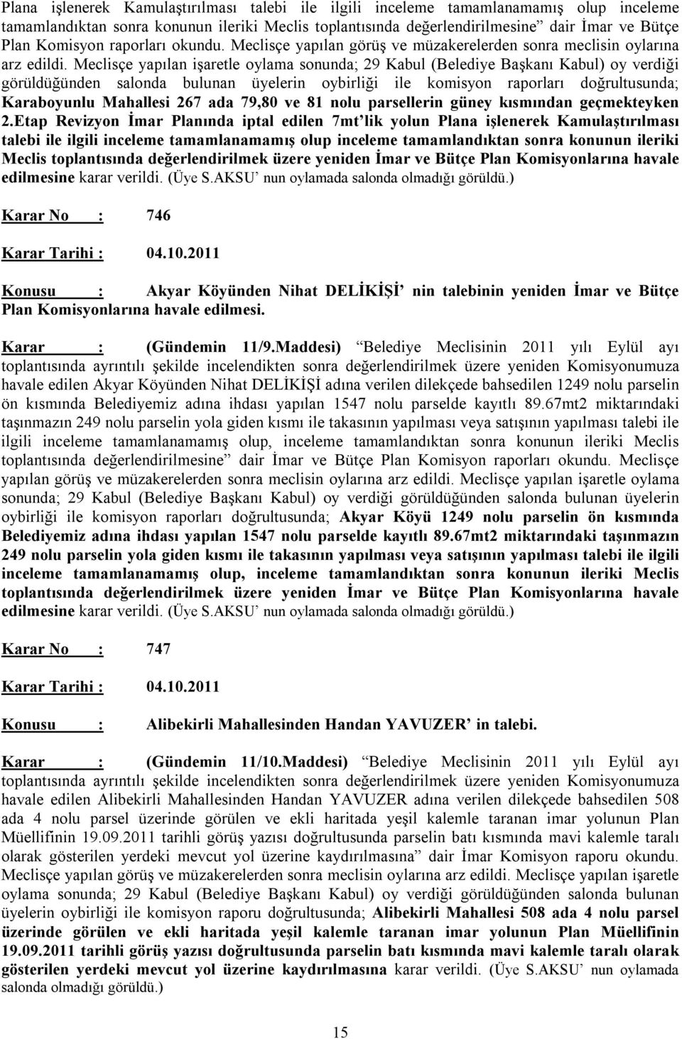 Meclisçe yapılan işaretle oylama sonunda; 29 Kabul (Belediye Başkanı Kabul) oy verdiği görüldüğünden salonda bulunan üyelerin oybirliği ile komisyon raporları doğrultusunda; Karaboyunlu Mahallesi 267