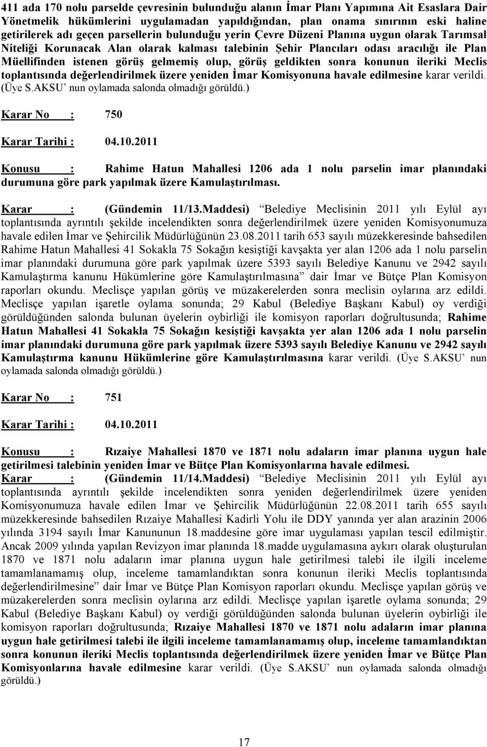 olup, görüş geldikten sonra konunun ileriki Meclis toplantısında değerlendirilmek üzere yeniden İmar Komisyonuna havale edilmesine karar verildi. (Üye S.AKSU nun oylamada salonda olmadığı görüldü.