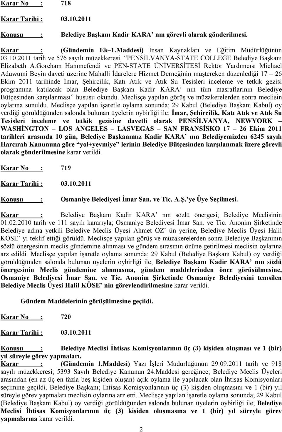 Şehircilik, Katı Atık ve Atık Su Tesisleri inceleme ve tetkik gezisi programına katılacak olan Belediye Başkanı Kadir KARA nın tüm masraflarının Belediye Bütçesinden karşılanması hususu okundu.