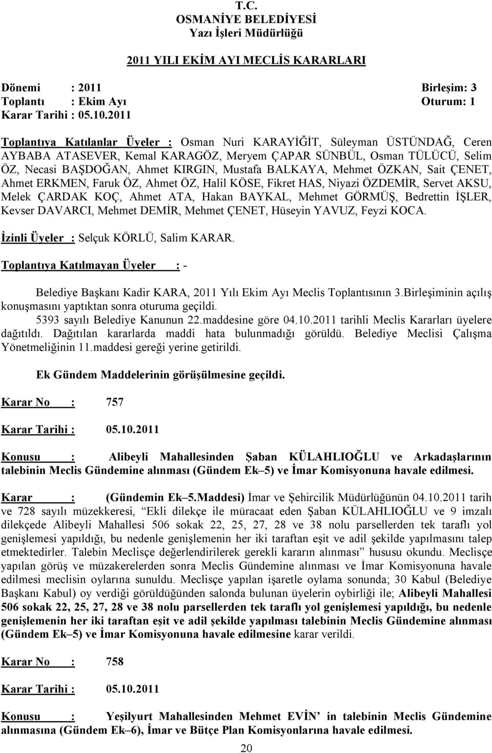 Ahmet ÖZ, Halil KÖSE, Fikret HAS, Niyazi ÖZDEMİR, Servet AKSU, Melek ÇARDAK KOÇ, Ahmet ATA, Hakan BAYKAL, Mehmet GÖRMÜŞ, Bedrettin İŞLER, Kevser DAVARCI, Mehmet DEMİR, Mehmet ÇENET, Hüseyin YAVUZ,