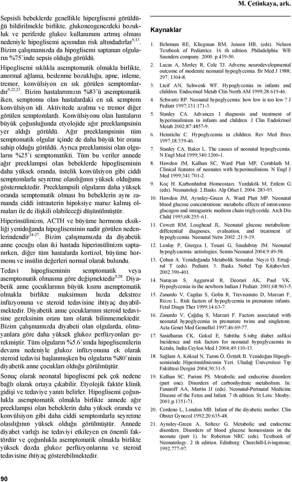 altındadırlar 9,13. Bizim çalışmamızda da hipoglisemi saptanan olguların %75 inde sepsis olduğu görüldü.