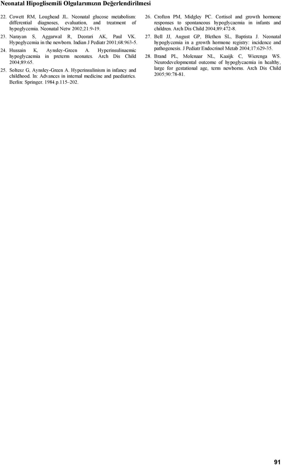 Hyperinsulinaemic hypoglycaemia in preterm neonates. Arch Dis Child 2004;89:65. 25. Soltesz G, Aynsley-Green A. Hyperinsulinism in infancy and childhood.