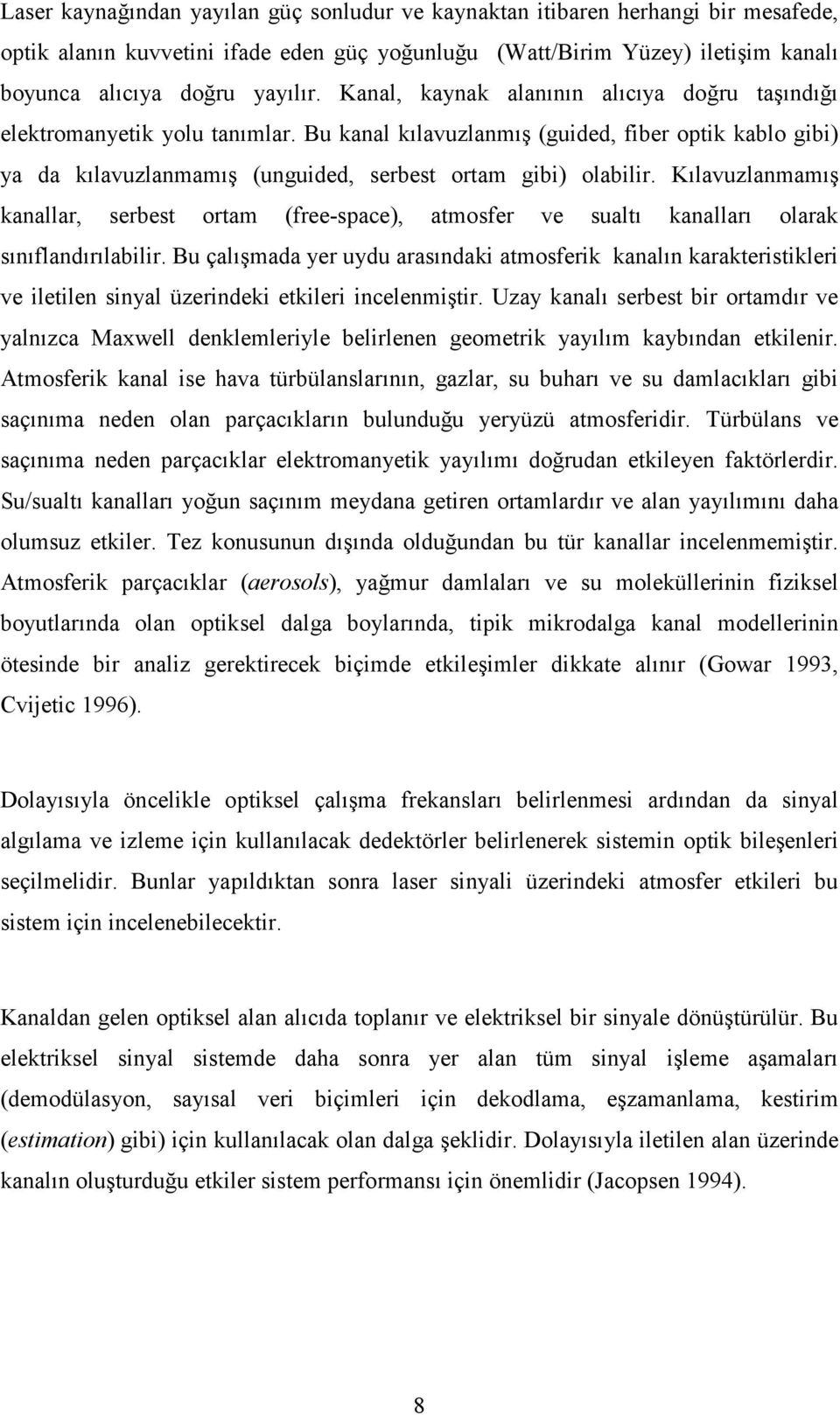 Kılavuzlanmamış kanallar, serbest ortam (free-space), atmosfer ve sualtı kanalları olarak sınıflandırılabilir.