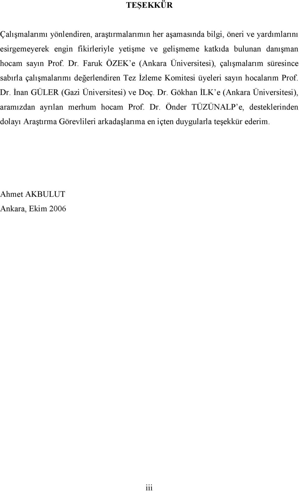 Faruk ÖZEK e (Ankara Üniversitesi), çalışmalarım süresince sabırla çalışmalarımı değerlendiren Tez İzleme Komitesi üyeleri sayın hocalarım Prof. Dr.