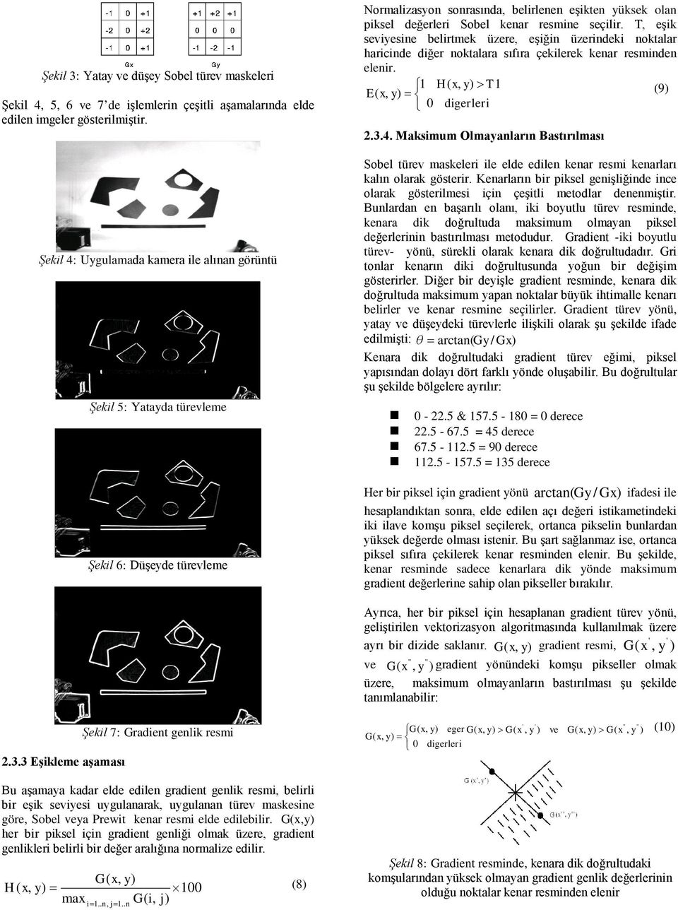 seçilir. T, eşik seviyesine belirtmek üzere, eşiğin üzerindeki noktalar haricinde diğer noktalara sıfıra çekilerek kenar resminden elenir. ì 1 H( > T 1 E ( = (9) í î 0 digerleri 2.3.4.