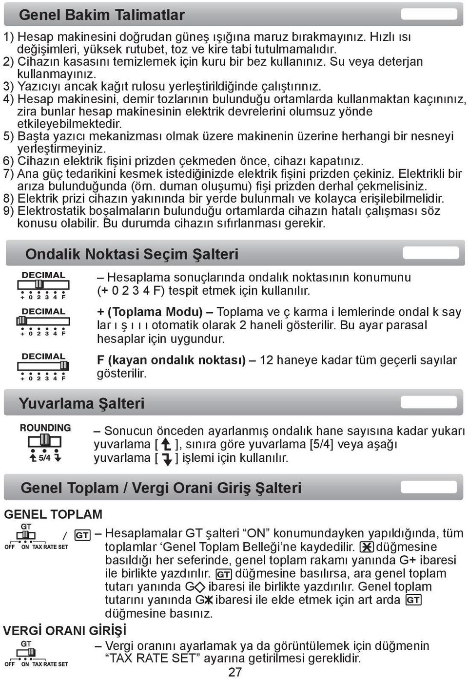 4) Hesap makinesini, demir tozlarının bulunduğu ortamlarda kullanmaktan kaçınınız, zira bunlar hesap makinesinin elektrik devrelerini olumsuz yönde etkileyebilmektedir.