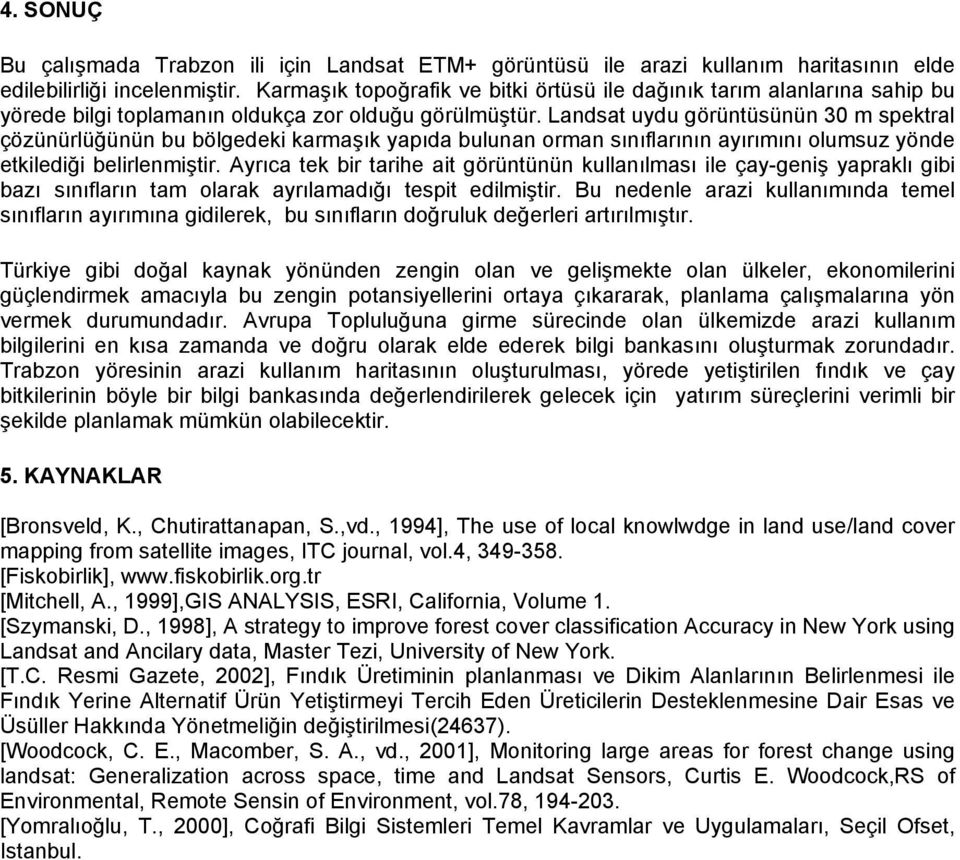 Landsat uydu görüntüsünün 30 m spektral çözünürlüğünün bu bölgedeki karmaşık yapıda bulunan orman sınıflarının ayırımını olumsuz yönde etkilediği belirlenmiştir.