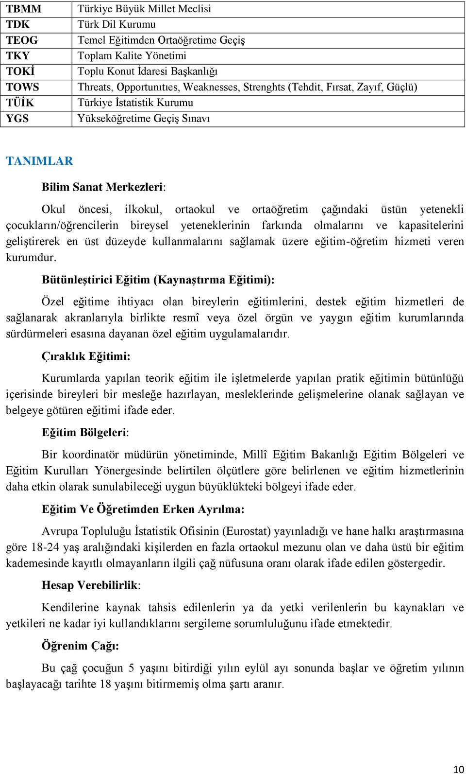 üstün yetenekli çocukların/öğrencilerin bireysel yeteneklerinin farkında olmalarını ve kapasitelerini geliştirerek en üst düzeyde kullanmalarını sağlamak üzere eğitim-öğretim hizmeti veren kurumdur.