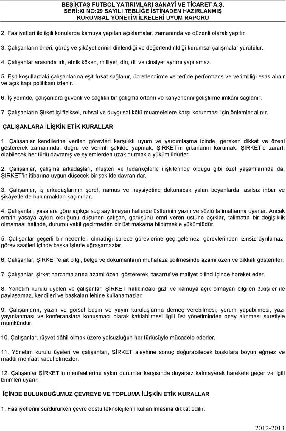 Eşit koşullardaki çalışanlarına eşit fırsat sağlanır, ücretlendirme ve terfide performans ve verimliliği esas alınır ve açık kapı politikası izlenir. 6.