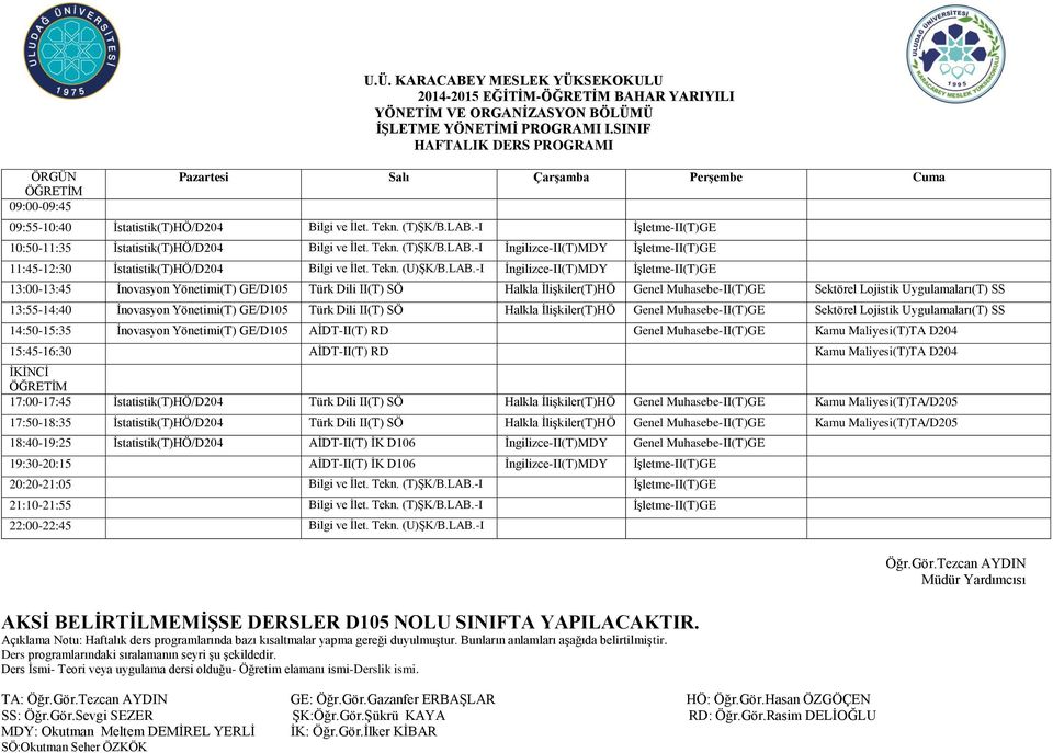 LAB.-I İngilizce-II(T)MDY İşletme-II(T)GE 13:00-13:45 İnovasyon Yönetimi(T) GE/D105 Türk Dili II(T) SÖ Halkla İlişkiler(T)HÖ Genel Muhasebe-II(T)GE Sektörel Lojistik Uygulamaları(T) SS 13:55-14:40