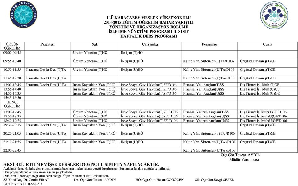Sistemleri(T)TA/D106 Örgütsel Davranış(T)GE 10:50-11:35 İhracatta Devlet Dest(T)TA Üretim Yönetimi(T)HÖ İletişim (U)HÖ Kalite Yön.