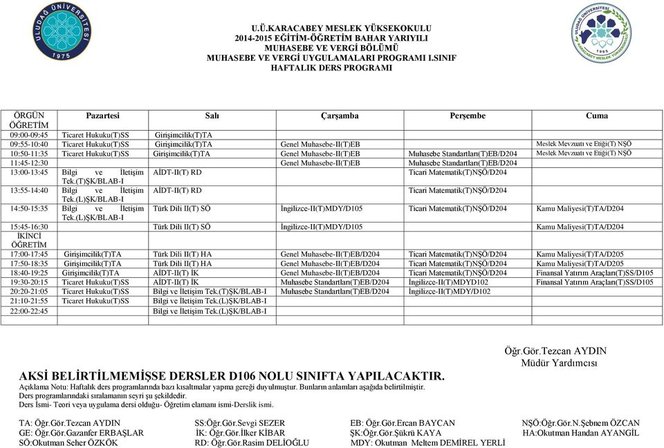 Girişimcilik(T)TA Genel Muhasebe-II(T)EB Muhasebe Standartları(T)EB/D204 Meslek Mevzuatı ve Etiği(T) NŞÖ 11:45-12:30 Genel Muhasebe-II(T)EB Muhasebe Standartları(T)EB/D204 13:00-13:45 Bilgi ve