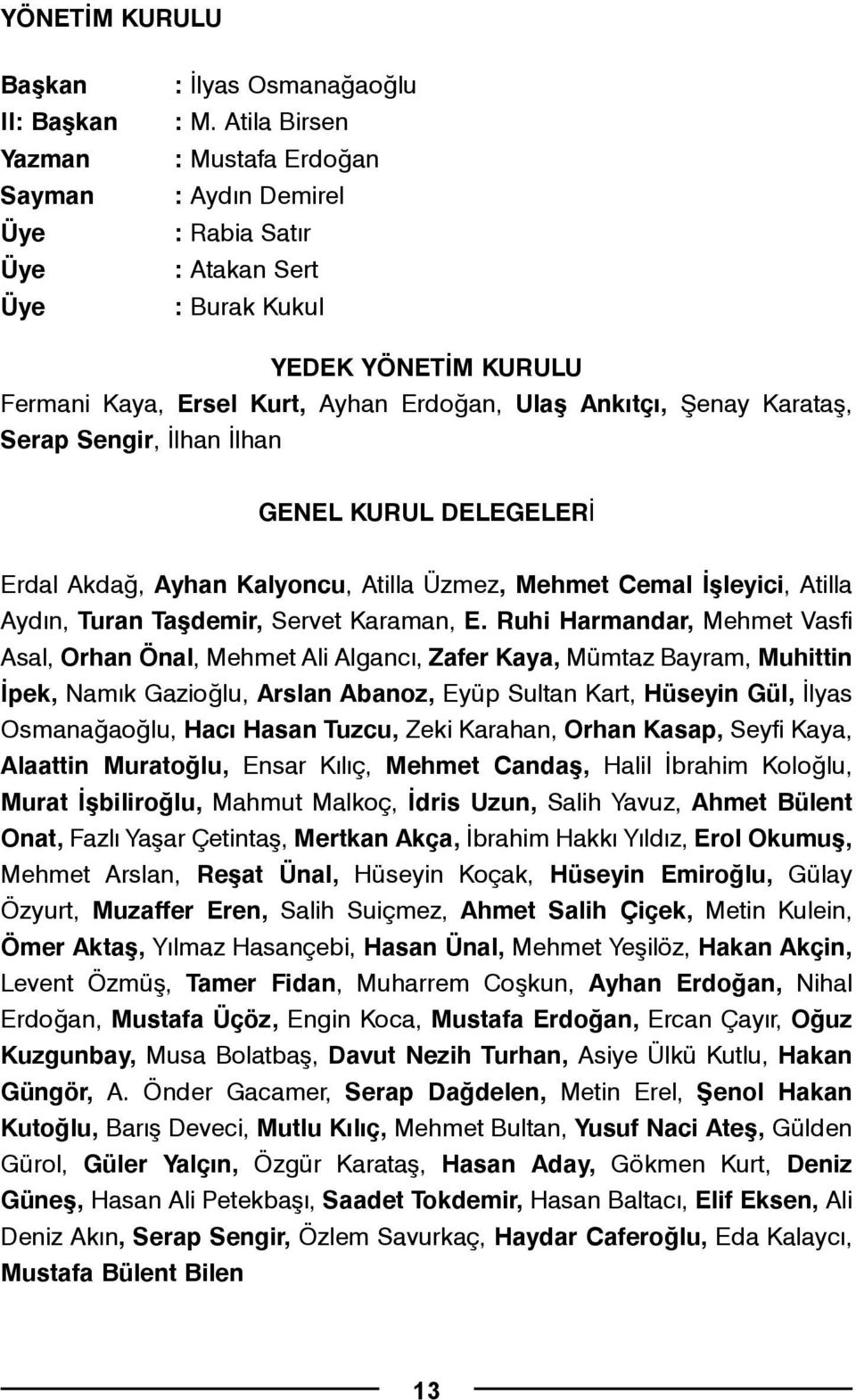 Ýlhan GENEL KURUL DELEGELERÝ Erdal Akdað, Ayhan Kalyoncu, Atilla Üzmez, Mehmet Cemal Ýþleyici, Atilla Aydýn, Turan Taþdemir, Servet Karaman, E.