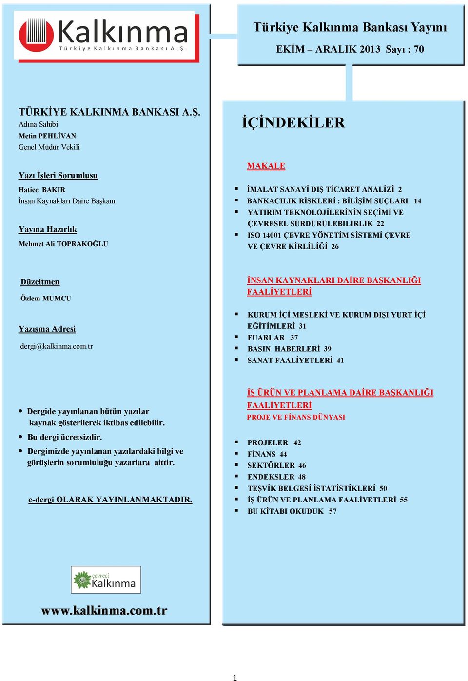 ANALĠZĠ 2 BANKACILIK RĠSKLERĠ : BĠLĠġĠM SUÇLARI 14 YATIRIM TEKNOLOJĠLERĠNĠN SEÇĠMĠ VE ÇEVRESEL SÜRDÜRÜLEBĠLĠRLĠK 22 ISO 14001 ÇEVRE YÖNETĠM SĠSTEMĠ ÇEVRE VE ÇEVRE KĠRLĠLĠĞĠ 26 Düzeltmen Özlem MUMCU