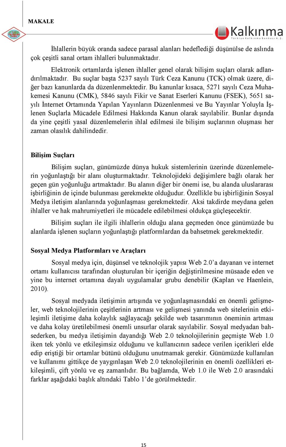 Bu suçlar baģta 5237 sayılı Türk Ceza Kanunu (TCK) olmak üzere, diğer bazı kanunlarda da düzenlenmektedir.