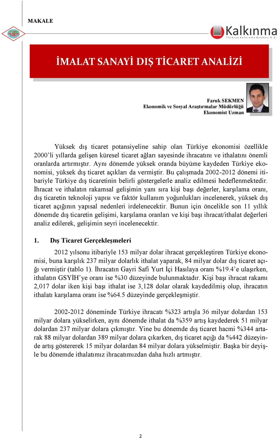 Bu çalıģmada 2002-2012 dönemi itibariyle Türkiye dıģ ticaretinin belirli göstergelerle analiz edilmesi hedeflenmektedir.