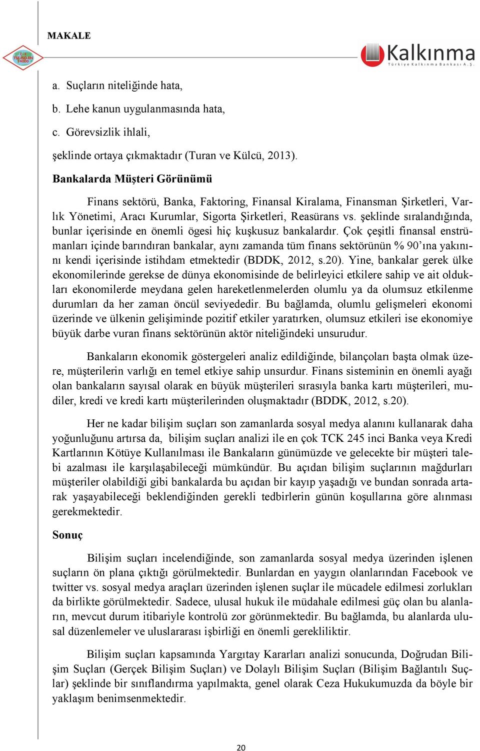 Ģeklinde sıralandığında, bunlar içerisinde en önemli ögesi hiç kuģkusuz bankalardır.