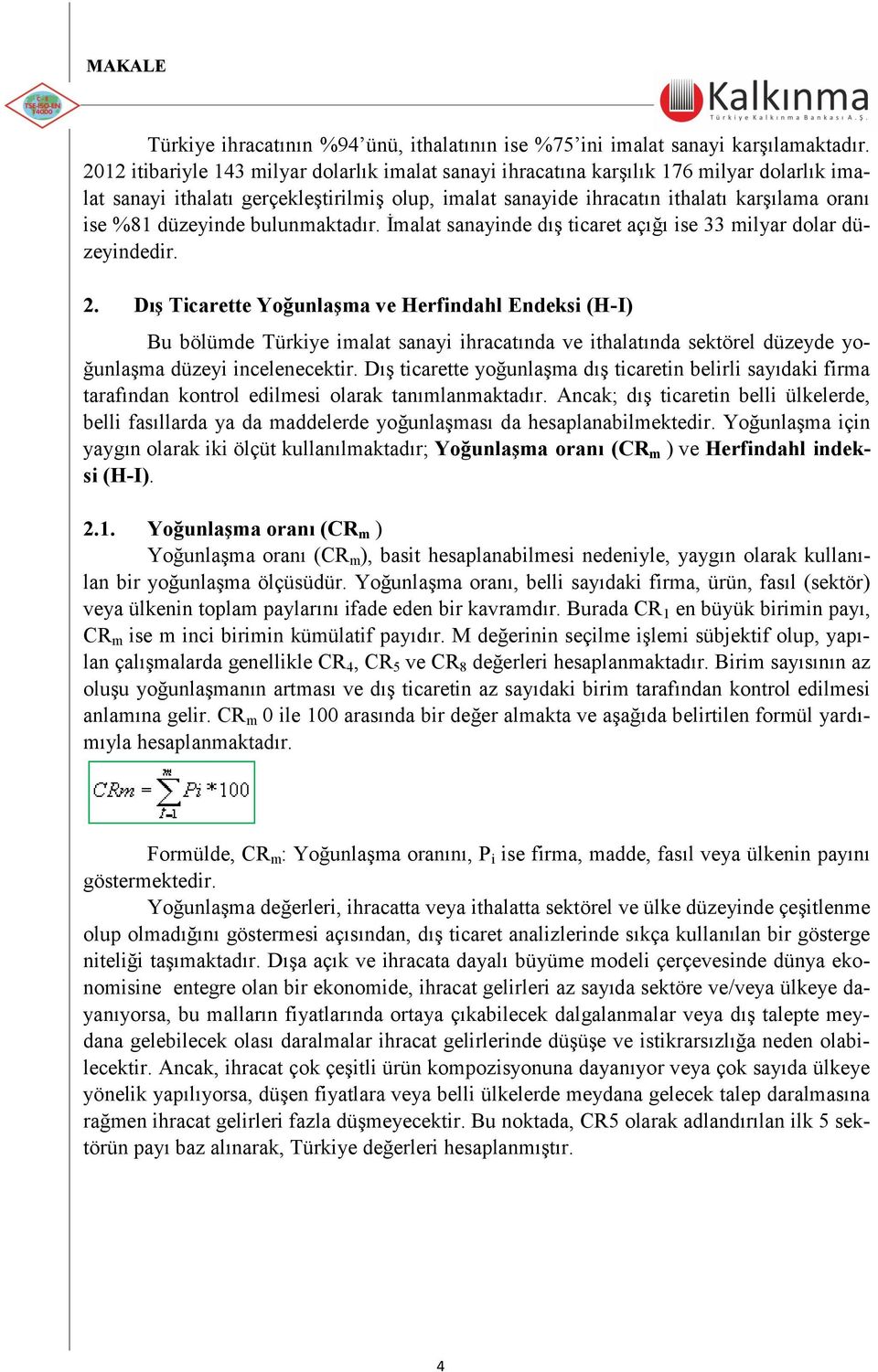 düzeyinde bulunmaktadır. Ġmalat sanayinde dıģ ticaret açığı ise 33 milyar dolar düzeyindedir. 2.