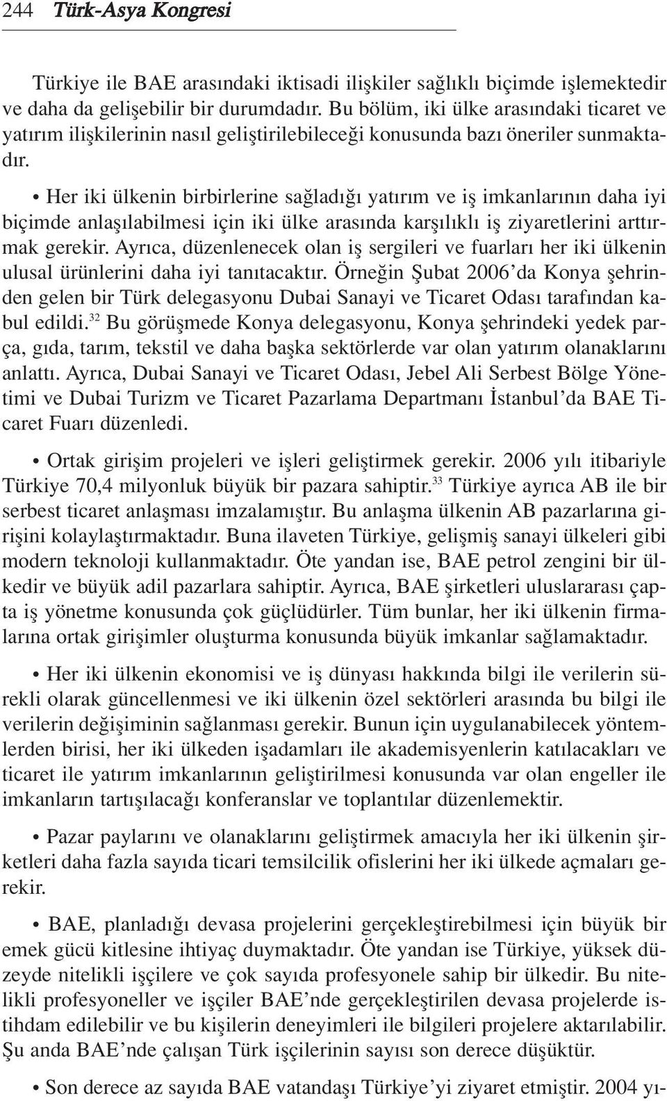 Her iki ülkenin birbirlerine sa lad yat r m ve ifl imkanlar n n daha iyi biçimde anlafl labilmesi için iki ülke aras nda karfl l kl ifl ziyaretlerini artt rmak gerekir.