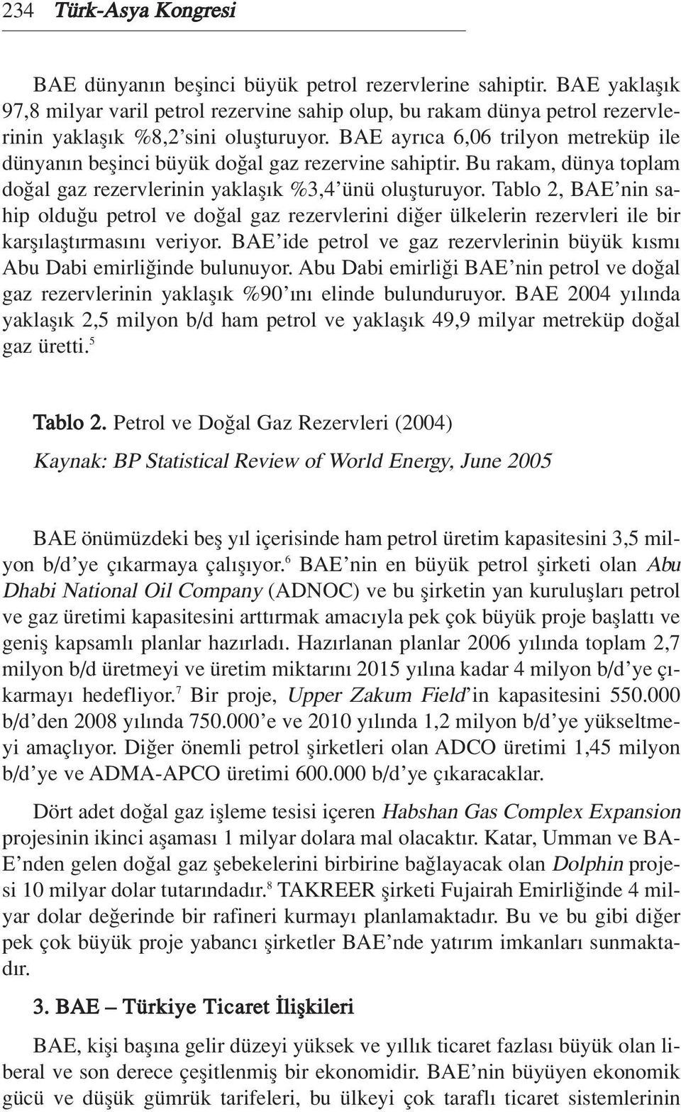 BAE ayr ca 6,06 trilyon metreküp ile dünyan n beflinci büyük do al gaz rezervine sahiptir. Bu rakam, dünya toplam do al gaz rezervlerinin yaklafl k %3,4 ünü oluflturuyor.