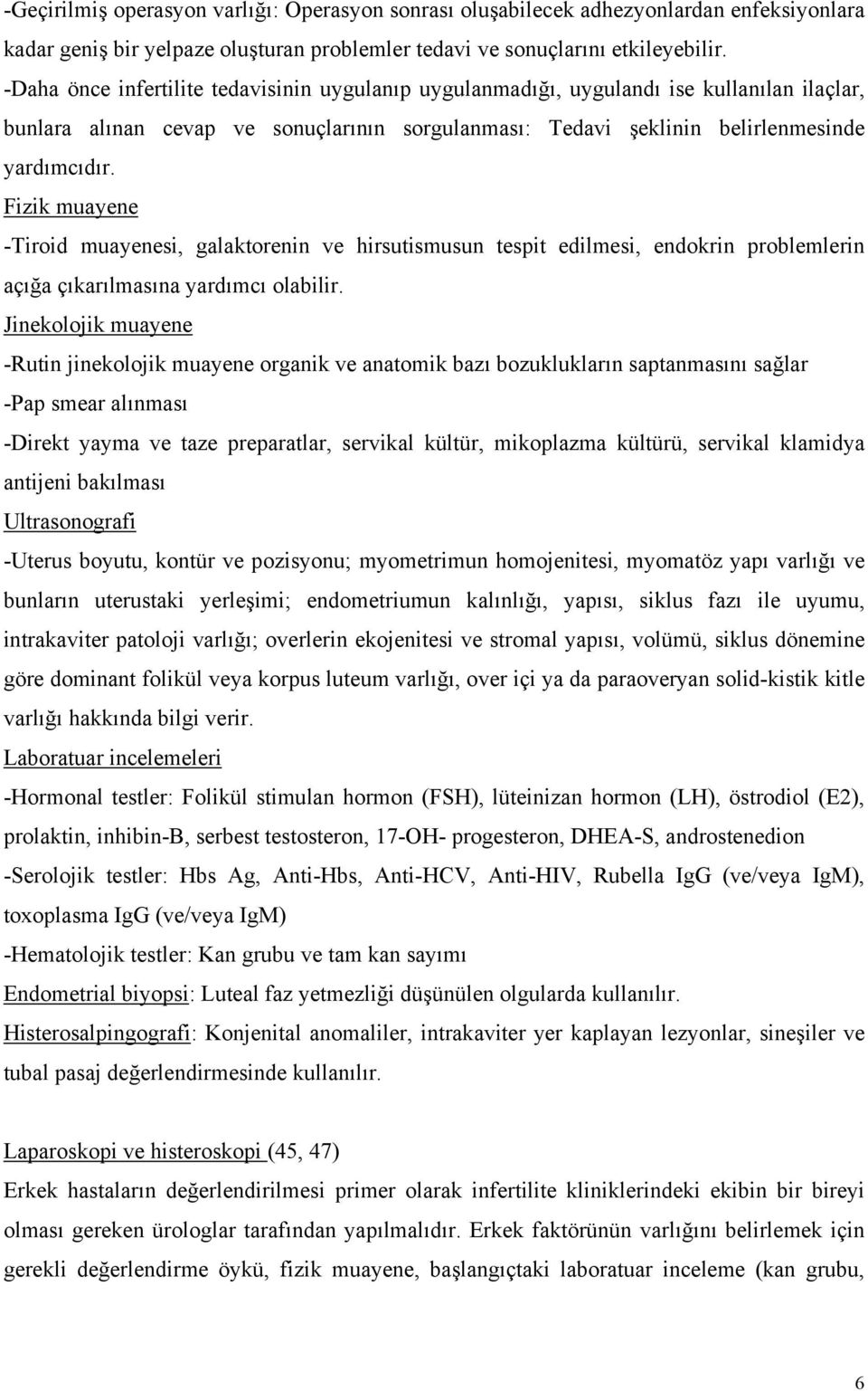 Fizik muayene -Tiroid muayenesi, galaktorenin ve hirsutismusun tespit edilmesi, endokrin problemlerin açığa çıkarılmasına yardımcı olabilir.