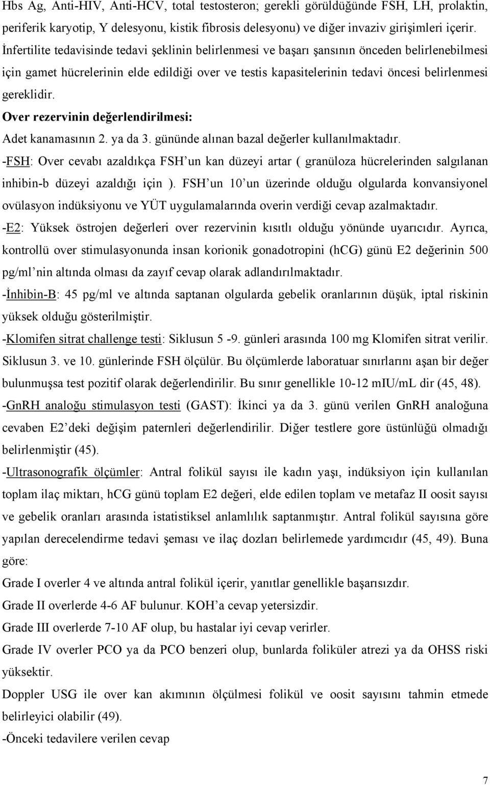 gereklidir. Over rezervinin değerlendirilmesi: Adet kanamasının 2. ya da 3. gününde alınan bazal değerler kullanılmaktadır.