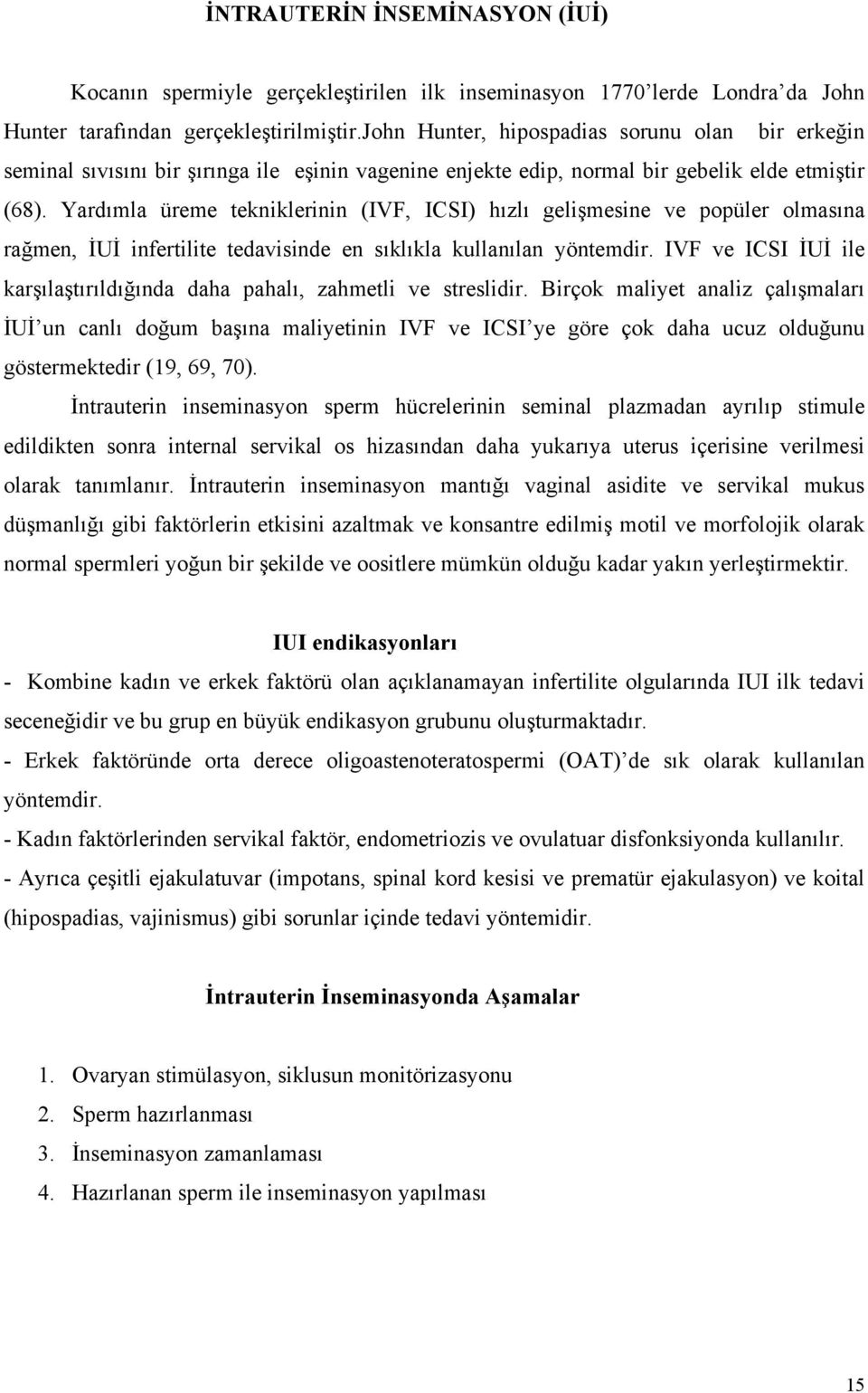 Yardımla üreme tekniklerinin (IVF, ICSI) hızlı gelişmesine ve popüler olmasına rağmen, İUİ infertilite tedavisinde en sıklıkla kullanılan yöntemdir.