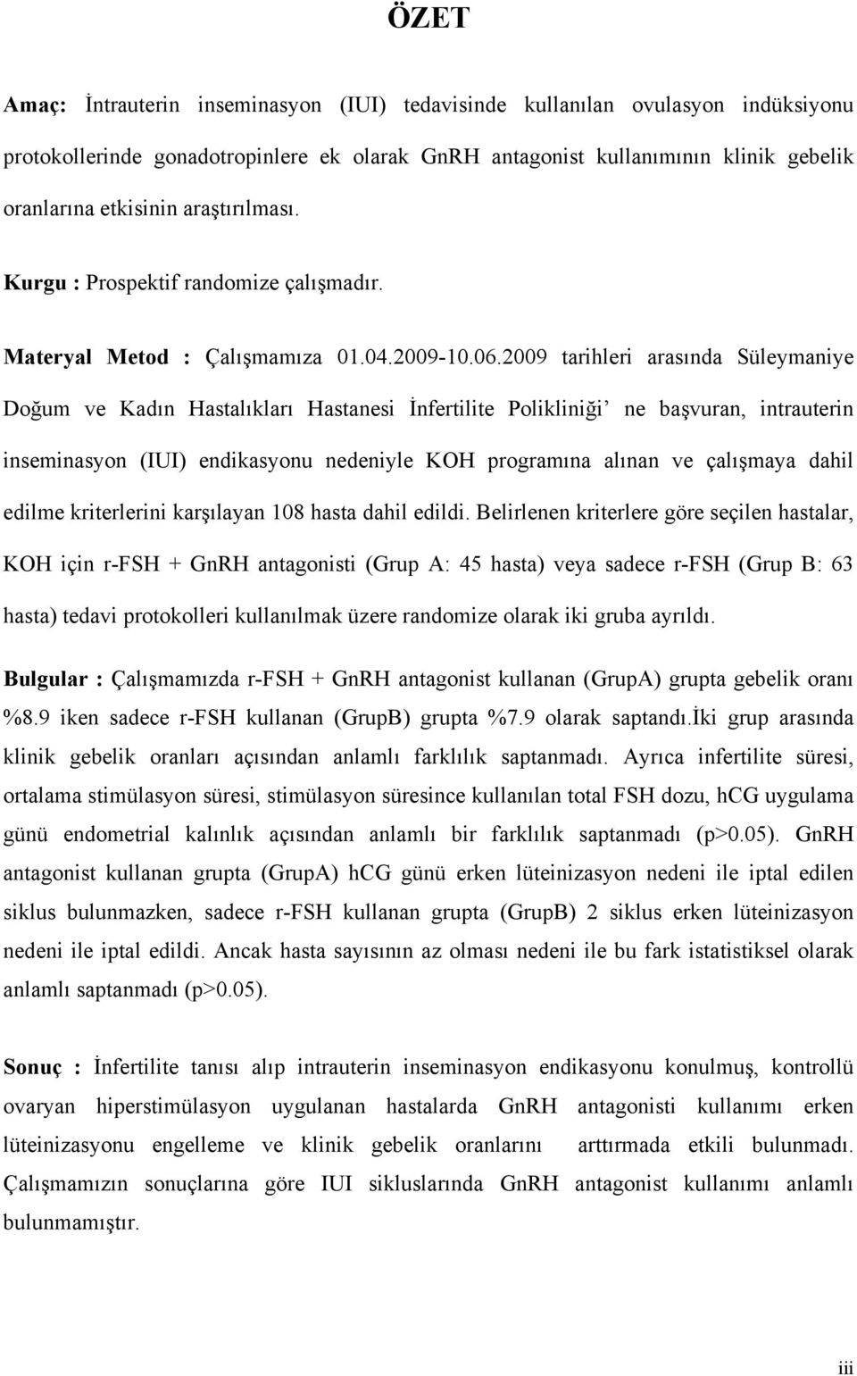 2009 tarihleri arasında Süleymaniye Doğum ve Kadın Hastalıkları Hastanesi İnfertilite Polikliniği ne başvuran, intrauterin inseminasyon (IUI) endikasyonu nedeniyle KOH programına alınan ve çalışmaya