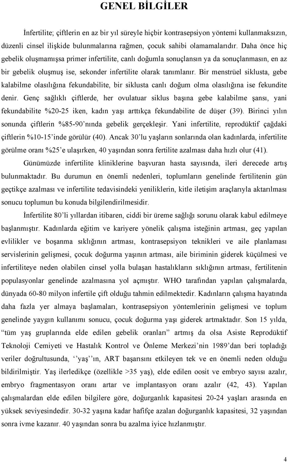 Bir menstrüel siklusta, gebe kalabilme olasılığına fekundabilite, bir siklusta canlı doğum olma olasılığına ise fekundite denir.