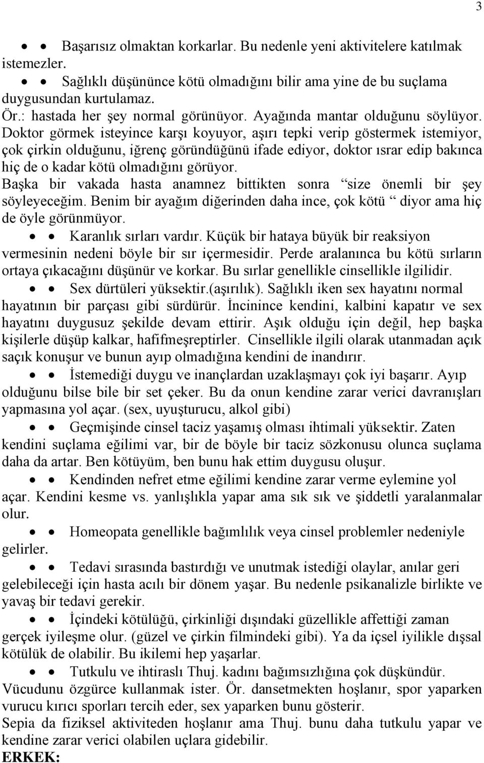 Doktor görmek isteyince karşı koyuyor, aşırı tepki verip göstermek istemiyor, çok çirkin olduğunu, iğrenç göründüğünü ifade ediyor, doktor ısrar edip bakınca hiç de o kadar kötü olmadığını görüyor.