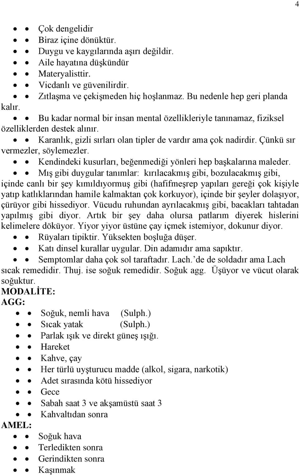 Çünkü sır vermezler, söylemezler. Kendindeki kusurları, beğenmediği yönleri hep başkalarına maleder.