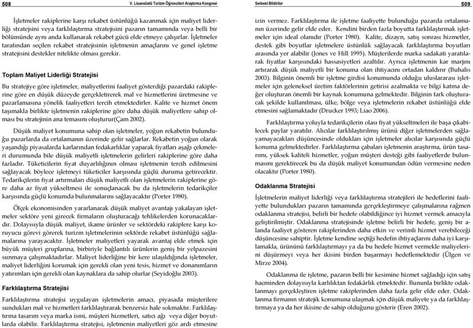 Toplam Maliyet Liderliği Stratejisi Bu stratejiye göre işletmeler, maliyetlerini faaliyet gösterdiği pazardaki rakiplerine göre en düşük düzeyde gerçekletirerek mal ve hizmetlerini üretmesine ve