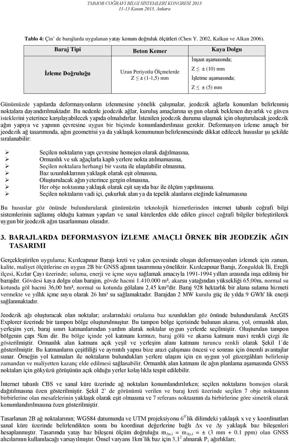 izlenmesine yönelik çalışmalar, jeodezik ağlarla konumları belirlenmiş noktalara dayandırılmaktadır.