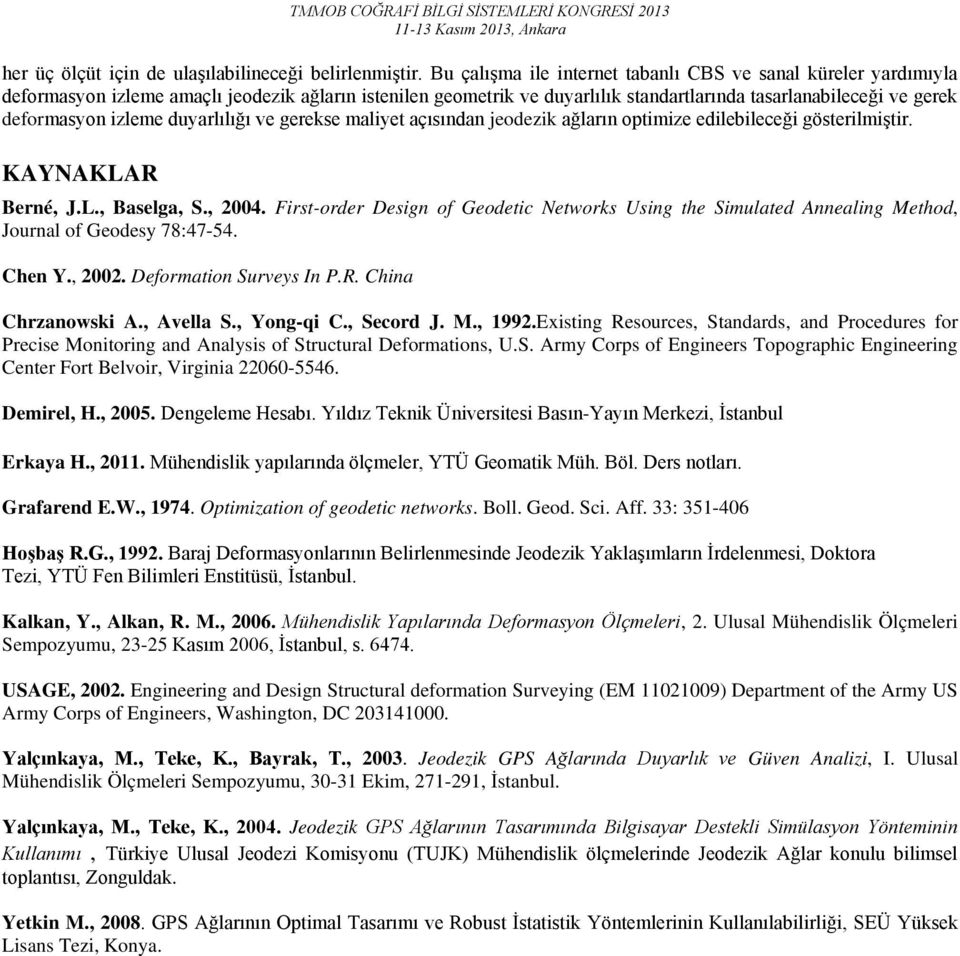 izleme duyarlılığı ve gerekse maliyet açısından jeodezik ağların optimize edilebileceği gösterilmiştir. KAYNAKLAR Berné, J.L., Baselga, S., 2004.