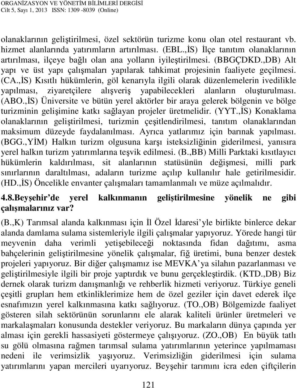 ,İS) Kısıtlı hükümlerin, göl kenarıyla ilgili olarak düzenlemelerin ivedilikle yapılması, ziyaretçilere alışveriş yapabilecekleri alanların oluşturulması. (ABO.