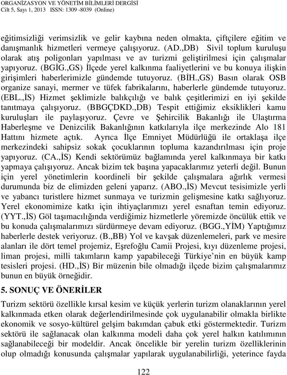 ,GS) İlçede yerel kalkınma faaliyetlerini ve bu konuya ilişkin girişimleri haberlerimizle gündemde tutuyoruz. (BİH.