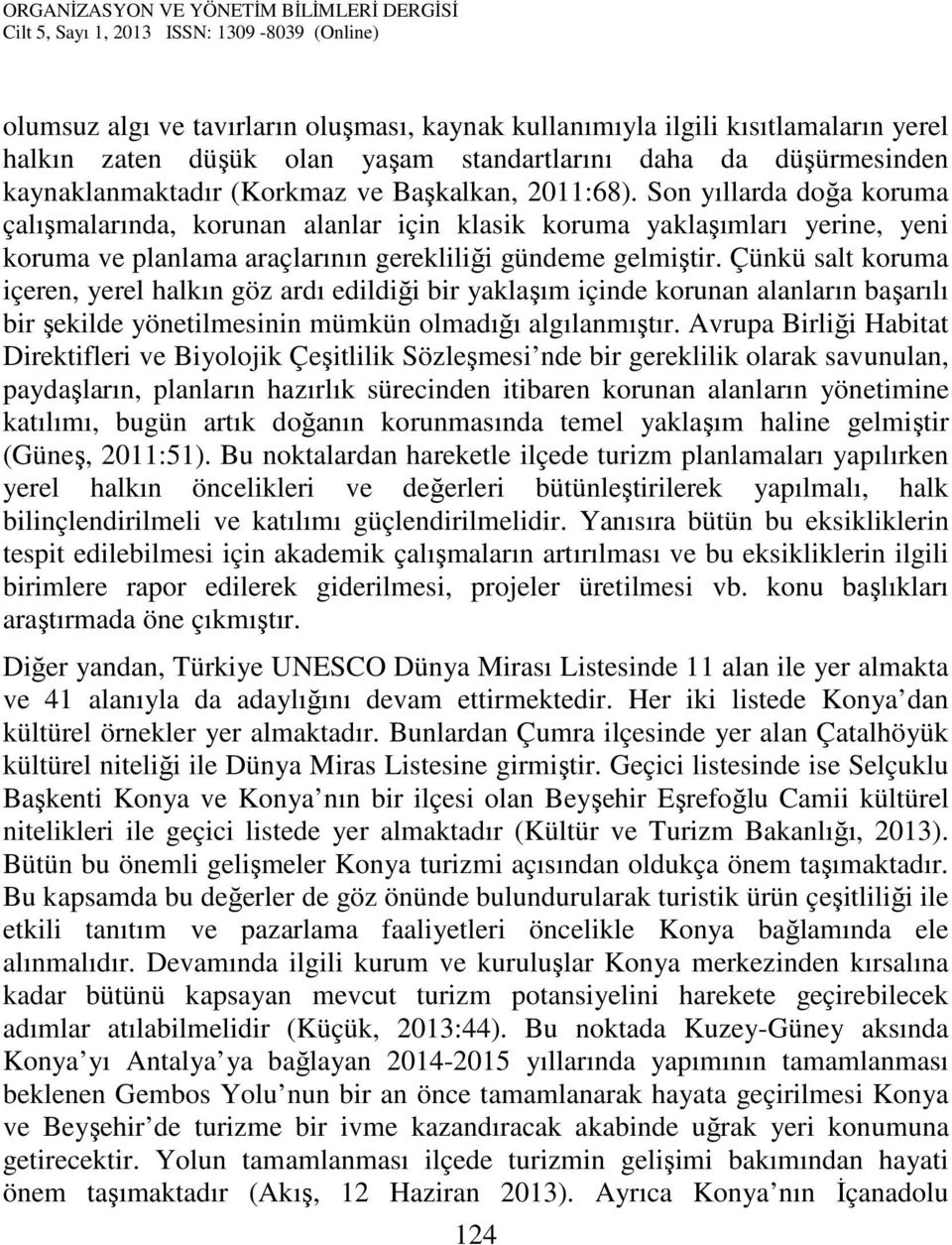 Çünkü salt koruma içeren, yerel halkın göz ardı edildiği bir yaklaşım içinde korunan alanların başarılı bir şekilde yönetilmesinin mümkün olmadığı algılanmıştır.