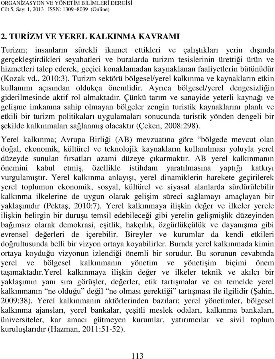 Ayrıca bölgesel/yerel dengesizliğin giderilmesinde aktif rol almaktadır.