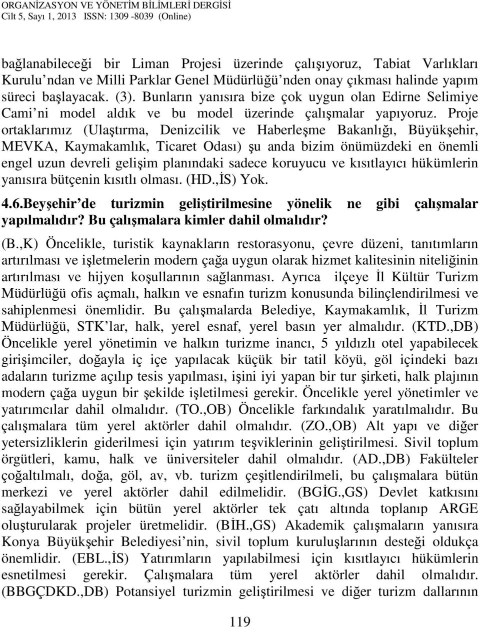 Proje ortaklarımız (Ulaştırma, Denizcilik ve Haberleşme Bakanlığı, Büyükşehir, MEVKA, Kaymakamlık, Ticaret Odası) şu anda bizim önümüzdeki en önemli engel uzun devreli gelişim planındaki sadece