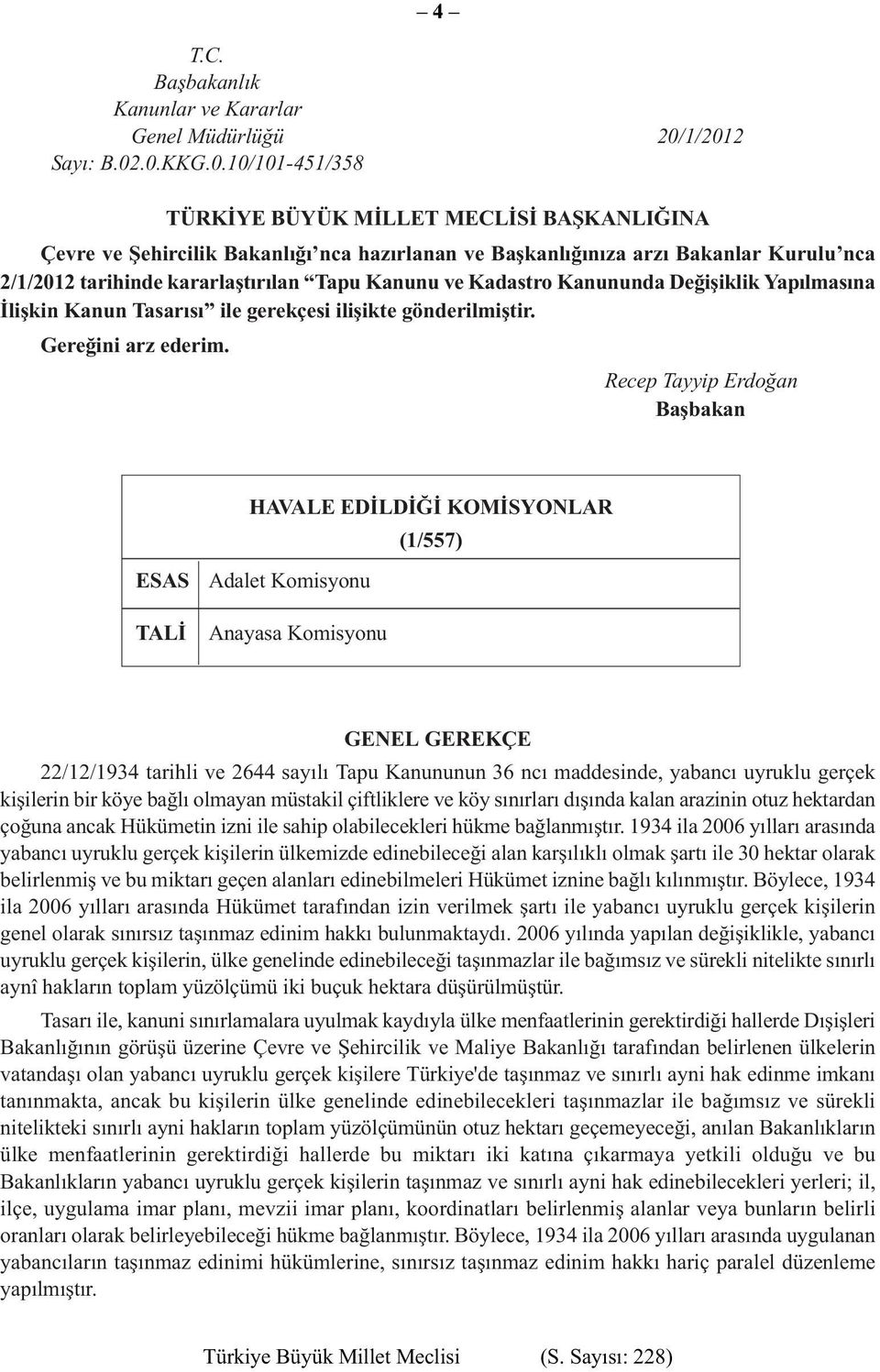 kararlaştırılan Tapu Kanunu ve Kadastro Kanununda Değişiklik Yapılmasına İlişkin Kanun Tasarısı ile gerekçesi ilişikte gönderilmiştir. Gereðini arz ederim.