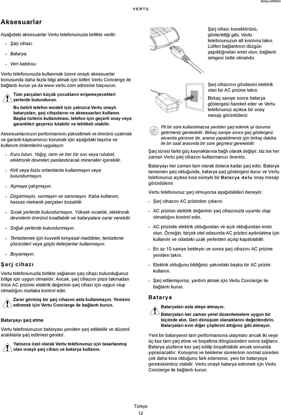 Tüm parçaları küçük çocukların erişemeyecekleri yerlerde bulundurun. Bu belirli telefon modeli için yalnızca Vertu onaylı bataryaları, şarj cihazlarını ve aksesuarları kullanın.